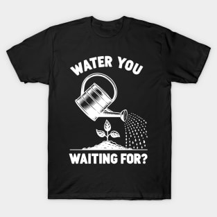 Water You Waiting For? T-Shirt